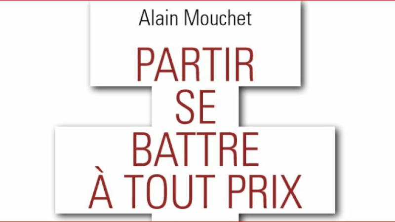 "Partir se battre à tout prix" Alain Mouchet.