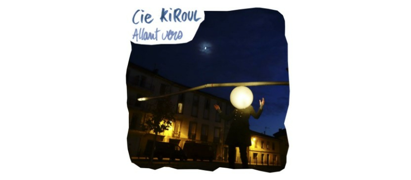 La compagnie Kiroul présente sa nouvelle création "Allant vers"