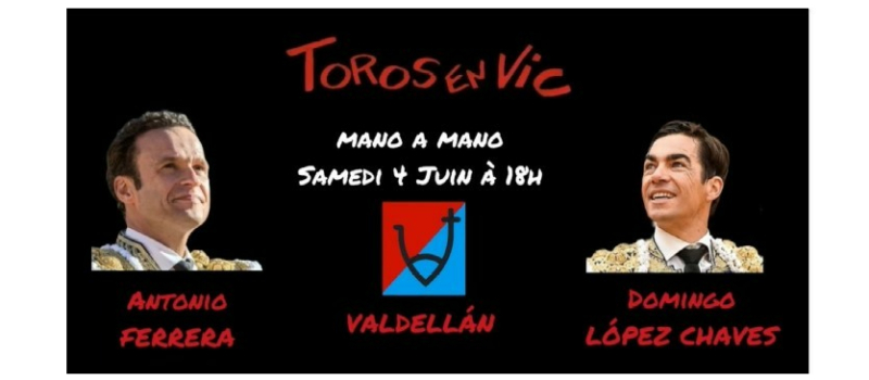 Toros en Vic : mano a mano Antonio Ferrera et Domingo Lopez Chaves samedi 4 juin à 18 h