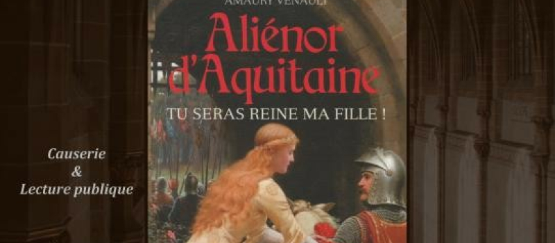 Causerie sur Aliénor d’Aquitaine par Amaury Venault