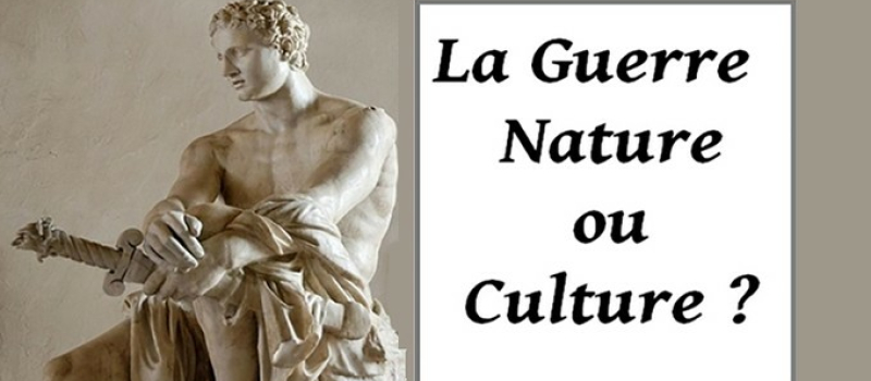La Guerre : Nature ou Culture ?