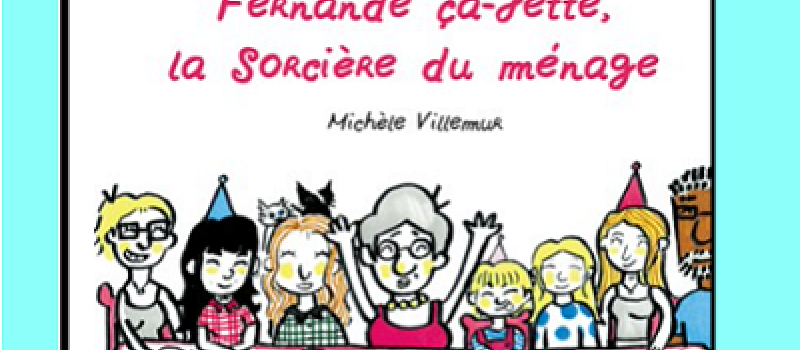 Michèle Villemur présente son livre "Fernande Ca-Jette, sorcière du ménage"